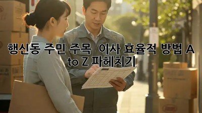 행신동 주민 주목! 🏡 이사 효율적 방법, A to Z 파헤치기 💯